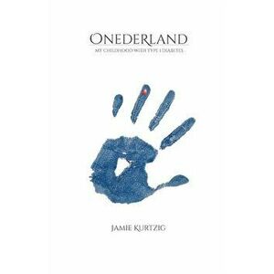 Onederland: My Childhood with Type 1 Diabetes, Paperback - Jamie Kurtzig imagine