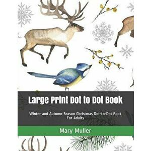 Large Print Dot to Dot Book: Winter and Autumn Season Christmas Dot-to-Dot Book For Adults, Paperback - Mary Muller imagine