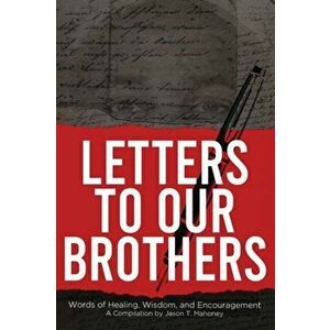 Letters To Our Brothers: Words of Healing, Wisdom, and Encouragement, Paperback - Jason T. Mahoney imagine