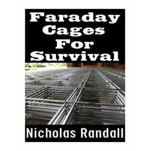 Faraday Cages For Survival: The Ultimate Beginner's Guide On What Faraday Cages Are, Why You Need One, and How To Build It, Paperback - Nicholas Randa imagine