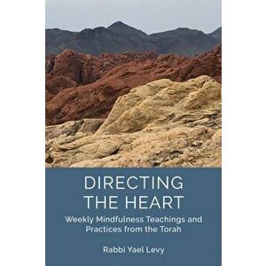 Directing the Heart: Weekly Mindfulness Teachings and Practices from the Torah, Paperback - Rabbi Yael Levy imagine