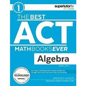 The Best ACT Math Books Ever, Book 1: Algebra, Paperback - Brooke P. Hanson imagine