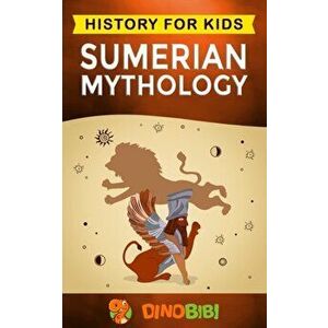 Sumerian Mythology: History for kids: A captivating guide to ancient Sumerian history, Sumerian myths of Sumerian Gods, Goddesses, and Mon, Paperback imagine