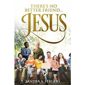 There's No Better Friend ...Jesus!: A book of Spiritual Poetry by Sandra Fergins, Paperback - Sandra Fergins imagine