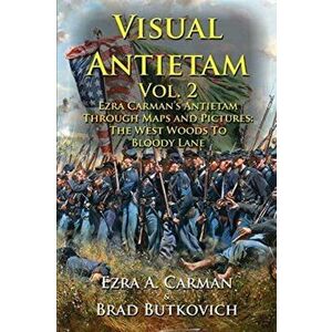 Visual Antietam Vol. 2: Ezra Carman's Antietam Through Maps and Pictures: The West Woods to Bloody Lane, Paperback - Ezra a. Carman imagine