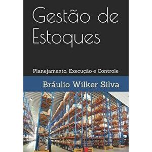Gesto de Estoques: Planejamento, Execuo e Controle, Paperback - Braulio Wilker Silva imagine