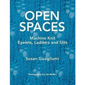 Open Spaces: Machine Knit Eyelets, Ladders and Slits, Paperback - Susan Guagliumi imagine