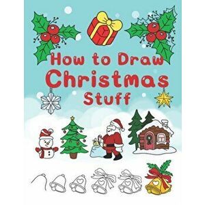 How To Draw Christmas Stuff: Step by Step Easy and Fun to learn Drawing and Creating Your Own Beautiful Christmas Coloring Book and Christmas Cards, P imagine