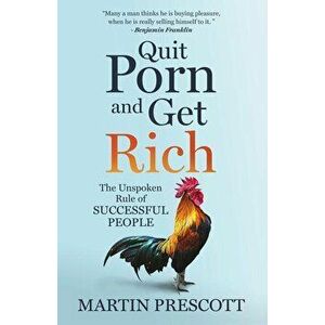 Quit Porn and Get Rich: The Unspoken Rule of Successful People, Paperback - Martin Prescott imagine