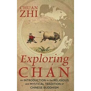 Exploring Chn: An Introduction to the Religious and Mystical Tradition of Chinese Buddhism, Hardcover - Chuan Zhi imagine