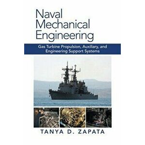 Naval Mechanical Engineering: Gas Turbine Propulsion, Auxiliary, and Engineering Support Systems, Paperback - Tanya D. Zapata imagine