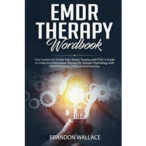 EMDR Therapy Workbook: Take Control of Chronic Pain, Illness, Trauma and PTSD. A Guide on Dialectical Behavioral Therapy for Somatic Psycholo, Paperba imagine