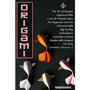 Origami: The Art Of Origami Explained With A Lot Of Project Ideas For Beginners And For Advanced With Step-By-Step Instructions, Paperback - Tomoko Ka imagine