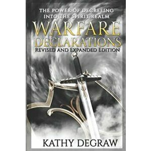 Warfare Declarations: The Power of Decreeing into the Spiritual Realm, Paperback - Kathy Degraw imagine
