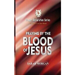The Prayer Declaration Series: Praying by the Blood of Jesus, Paperback - Sarah Morgan imagine