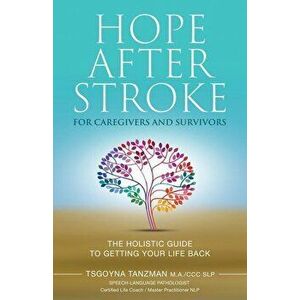 Hope After Stroke for Caregivers and Survivors: The Holistic Guide To Getting Your Life Back, Paperback - Tsgoyna Tanzman imagine