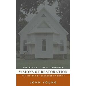 Visions of Restoration: The History of Churches of Christ, Paperback - John Young imagine
