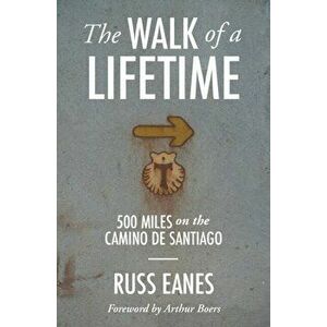 The Walk of a Lifetime: 500 Miles on the Camino de Santiago, Paperback - Russ Eanes imagine