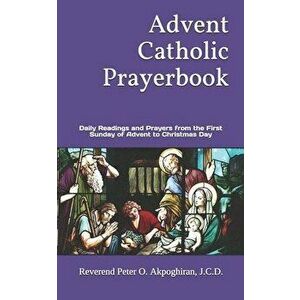 Advent Catholic Prayerbook: Daily Readings and Prayers from the First Sunday of Advent to Christmas Day, Paperback - J. C. D. Peter O. Akpoghiran imagine