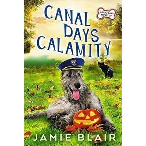 Canal Days Calamity: Dog Days Mystery #2, A humorous cozy mystery, Paperback - Jamie Blair imagine