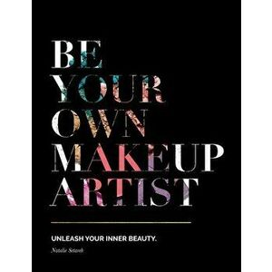 Be Your Own Makeup Artist: Unleash Your Inner Beauty, Paperback - Natalie Setareh imagine