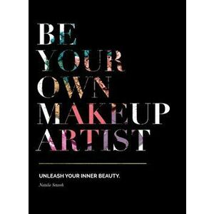 Be Your Own Makeup Artist: Unleash Your Inner Beauty, Hardcover - Natalie Setareh imagine
