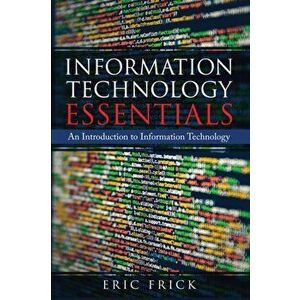 Information Technology Essentials: An Introduction to Information Technology, Paperback - Eric Frick imagine
