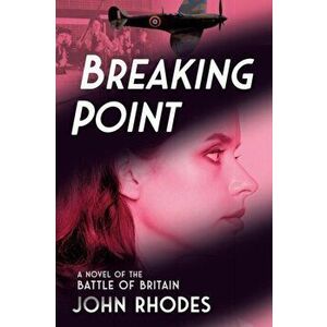 Breaking Point: A Novel of the Battle of Britain, Paperback - John Rhodes imagine