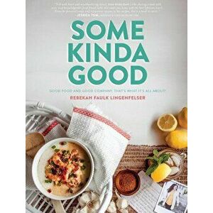 Some Kinda Good: Good Food and Good Company, That's What It's All About!, Hardcover - Rebekah Faulk Lingenfelser imagine