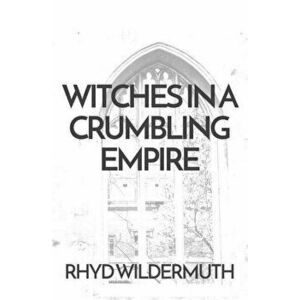 Witches In A Crumbling Empire, Paperback - Rhyd Wildermuth imagine