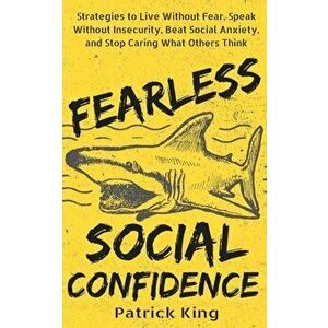 Fearless Social Confidence: Strategies to Live Without Insecurity, Speak Without Fear, Beat Social Anxiety, and Stop Caring What Others Think, Paperba imagine