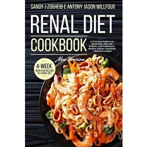 Renal Diet Cookbook: New Version: A Practical Guide To A Renal Diet, The Low Sodium, Low Potassium, Healthy Kidney Cookbook + Delicious Rec, Paperback imagine