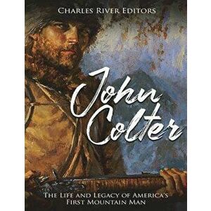 John Colter: The Life and Legacy of America's First Mountain Man, Paperback - Charles River Editors imagine