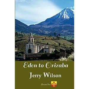 Eden to Orizaba, Paperback - Jerry Wilson imagine