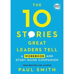 10 Stories Great Leaders Tell: A Workbook and Study Guide Companion, Paperback - Paul Smith imagine