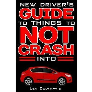 New Driver's Guide to Things to NOT Crash Into: A Funny Gag Driving Education Book for New and Bad Drivers, Paperback - Len Dodykavis imagine