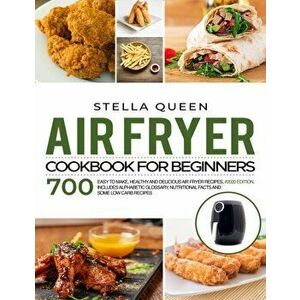 Air Fryer Cookbook for Beginners: 700 Easy to make, Healthy and Delicious Air Fryer Recipes, #2020 edition. Includes Alphabetic Glossary, Nutritional, imagine