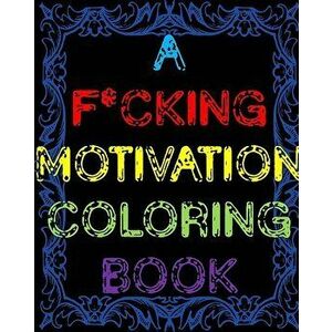 A F*cking Motivation Coloring Book: Curse Word Adult Coloring Book Swear Word Adult Coloring Book, Paperback - James imagine