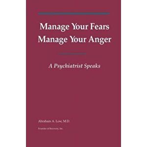 Manage Your Fears, Manage Your Anger: A Psychiatrist Speaks, Paperback - Abraham a. Low imagine