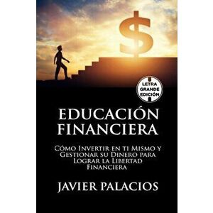 Educacin Financiera: Cmo Invertir en ti Mismo y Gestionar su Dinero para Lograr la libertad Financiera, Paperback - Javier Palacios imagine