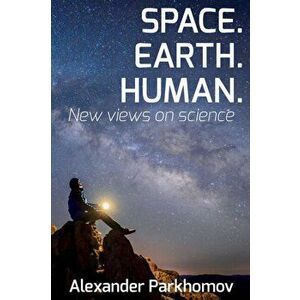 Space. Earth. Human.: New Views on Science, Paperback - Larisa Dumenko imagine