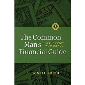 The Common Man's Financial Guide: Making Money Work For You, Paperback - E. Donell Smith imagine