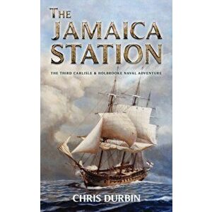 The Jamaica Station: The Third Carlisle & Holbrooke Naval Adventure, Paperback - Chris Durbin imagine
