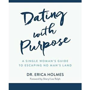 Dating with Purpose: A Single Woman's Guide to Escaping No Man's Land, Paperback - Erica Holmes imagine