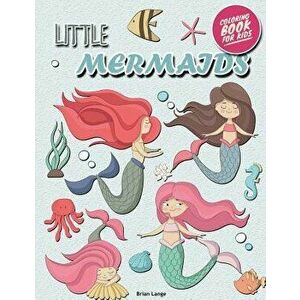 Little Mermaids Coloring Book for Kids: Mermaids Coloring Book for Girls (Preschool, Age 3-8), Paperback - Brian Lange imagine