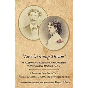 Love's Young Dream: The Letters of Dr. Edward Noel Franklin to Miss Nannie Hillman--1871, Paperback - Terry L. Martin imagine
