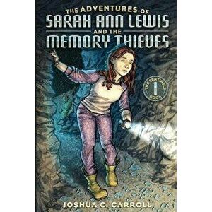 The Adventures of Sarah Ann Lewis and the Memory Thieves, Paperback - Joshua C. Carroll imagine