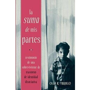 La Suma de Mis Partes: Testimonio de una Sobreviviente de Trastorno de Identidad Disociativa, Paperback - Olga Trujillo imagine