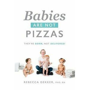 Babies Are Not Pizzas: They're Born, Not Delivered, Hardcover - Rebecca Dekker imagine