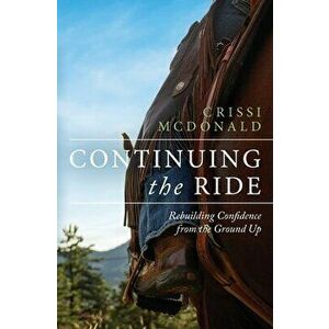 Continuing The Ride: Rebuilding Confidence from the Ground Up, Paperback - Crissi McDonald imagine